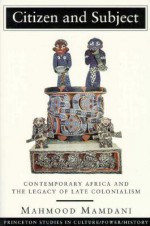 Citizen and Subject: Contemporary Africa and the Legacy of Late Colonialism - Mahmood Mamdani, Geoff Eley, Nicholas B. Dirks, Sherry B. Ortner