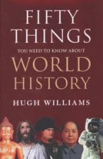 Fifty Things You Need to Know about World History - Hugh Williams