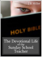 The Devotional Life of the Sunday School Teacher - James R Miller, Mark Riedel