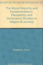 Moral Majority and Fundamentalism: Plausibility and Dissonance (Studies in Religion and Society) - Sharon Linzey Georgianna