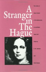 A Stranger in the Hague: The Letters of Queen Sophie of the Netherlands to Lady Malet, 1842-1877 - S.W. Jackman, Hella S. Haasse, Sophie of Württemberg