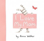 I Love My Mom - Anna Walker