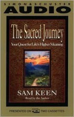 The Sacred Joruney: Your Quest for Life's Higher Meaning - Sam Keen