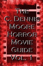 The C. Dennis Moore Horror Movie Guide, Vol. 1 - C. Dennis Moore