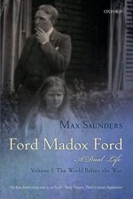 Ford Madox Ford a Dual Life: Volume I: The World Before the War - Max Saunders