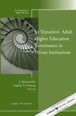 In Transition: Adult Higher Education Governance in Private Institutions: New Directions for Higher Education, Number 159 - HE