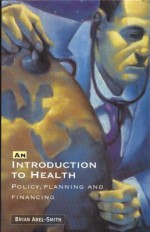 An Introduction to Health: Policy, Planning and Financing - Brian Abel-Smith, Abel-Smith Brian