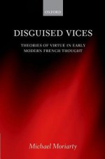 Disguised Vices: Theories of Virtue in Early Modern French Thought - Michael Moriarty