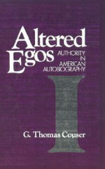 Altered Egos: Authority in American Autobiography - G. Thomas Couser