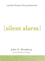 Silent Alarm: A Parable of Hope for Busy Professionals - John G. Blumberg, Kevin Freiberg