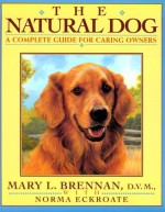 The Natural Dog: A Complete Guide for Caring Dog Lovers - Mary L. Brennan, Norma Eckroate