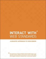 InterACT with Web Standards: A holistic approach to web design - Erin Anderson, Virginia DeBolt, Derek Featherstone, Lars Gunther, Denise R. Jacobs, Leslie Jensen-Inman, Chris Mills, Terry Morris, Christopher Schmitt, Glenda Sims, Aarron Walter