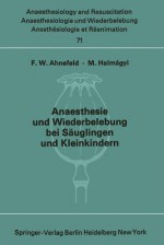 Anaesthesie Und Wiederbelebung Bei Sauglingen Und Kleinkindern: Bericht Uber Das Symposion Am 9. Oktober 1971 in Mainz - Friedrich W. Ahnefeld, M. Halm &Aaa Gyi