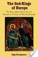 The God-Kings of Europe: The Descendents of Jesus Traced Through the Odonic and Davidic Dynasties - Hugh Montgomery