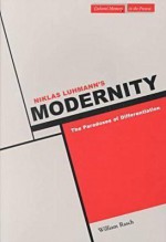 Niklas Luhmann's Modernity: The Paradoxes of Differentiation - William Rasch