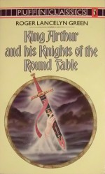 King Arthur and His Knights of the Round Table: Newly Re-told Out of the Old Romances - Richard Lancelyn Green