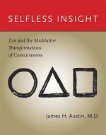 Selfless Insight: Zen and the Meditative Transformations of Consciousness - James H. Austin