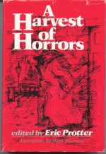 A Harvest of Horrors - H.G. Wells, Terry Southern, Roald Dahl, Ambrose Bierce, Robert Bloch, Algernon Blackwood, Auguste de Villiers de l'Isle-Adam, Clark Ashton Smith, Brian Lumley, Stanley Ellin, Ilse Aichinger, A.E. Coppard, William Sansom, William Goyen, Georg Heym, Milovan Djilas, George 