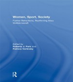 WOMEN, SPORT, SOCIETY - PARK (Sport in the Global Society - Historical perspectives) - Roberta J. Park, Patricia Vertinsky