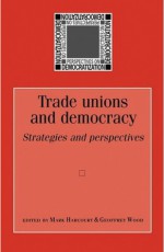 Trade Unions and Democracy: Strategies and Perspectives - Mark Harcourt, Geoffrey Wood