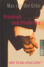 Friedrich und Friederike - oder Ist das schon die Liebe? - Max von der Grün