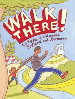 Walk There! 50 treks in and around Portland and Vancouver - Laura O. Foster, Eben Dickinson