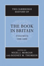 The Cambridge History of the Book in Britain: Volume 2, 1100 1400 - Nigel Morgan, Rodney M. Thomson