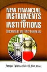 New Financial Instruments and Institutions: Opportunities and Policy Challenges - Yasuyuki Fuchita