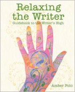 Relaxing the Writer: Guidebook to the Writer's High - Amber Polo