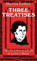 Three Treatises - Martin Luther