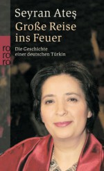 Große Reise Ins Feuer - Seyran Ateş