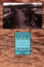 Across the Wire: Life and Hard Times on the Mexican Border - Luis Urrea