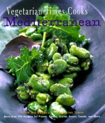 Vegetarian Times Cooks Mediterranean: More Than 250 Recipes For Pizzas, Pastas, Grains, Beans, Salads, And More - Vegetarian Times