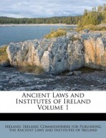 Ancient Laws and Institutes of Ireland Volume 1 - Ireland, Ireland. Commissioners for Publishing th