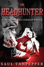 The Headhunter: A Shorting the Undead Single - Saul Tanpepper