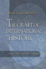 The Craft of International History: A Guide to Method - Marc Trachtenberg