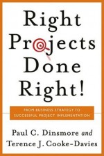 The Right Projects Done Right!: From Business Strategy to Successful Project Implementation - Paul C. Dinsmore