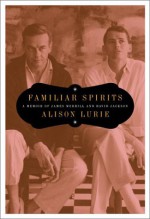 Familiar Spirits: A Memoir of James Merrill and David Jackson - Alison Lurie