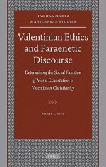 Valentinian Ethics And Paraenetic Discourse: Determining The Social Function Of Moral Exhortation In Valentinian Christianity (Nag Hammadi And Manichaean Studies) - Philip L. Tite, Tite