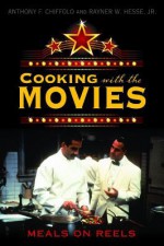 Cooking with the Movies: Meals on Reels - Anthony F. Chiffolo, Rayner W. Hesse