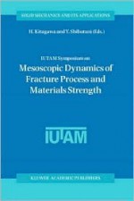 Iutam Symposium on Mesoscopic Dynamics of Fracture Process and Materials Strength: Proceeding of the Iutam Symposium Held in Osaka, Japan, 6 11 July 2003 - Y. Shibutani