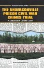 The Andersonville Prison Civil War Crimes Trial - Susan Banfield