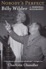 Nobody's Perfect: Billy Wilder, A Personal Biography - Charlotte Chandler, Billy Wilder