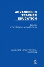 Advances in Teacher Education (RLE Edu N): Volume 10 (Routledge Library Editions: Education) - V.A. McClelland, Ved Varma