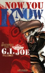 Now You Know: The Unauthorized Guide To G.I. Joe Tv And Comics - Lars Pearson