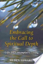 Embracing the Call to Spiritual Depth: Gifts for Contemplative Living - Tilden Edwards