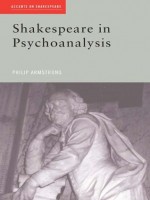 Shakespeare in Psychoanalysis (Accents on Shakespeare) - Philip Armstrong