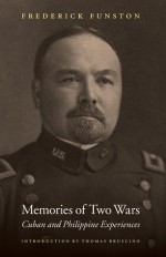 Memories of Two Wars: Cuban and Philippine Experiences - Frederick Funston, Thomas A. Bruscino Jr.