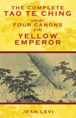 The Complete Tao Te Ching with the Four Canons of the Yellow Emperor - Jean Lévi, Laozi