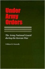 Under Army Orders: The Army National Guard during the Korean War - William M. Donnelly